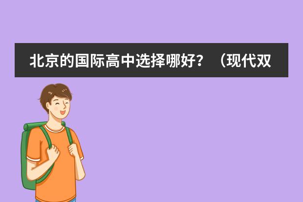 北京的国际高中选择哪好?(现代双语学校的学生学籍在哪??)