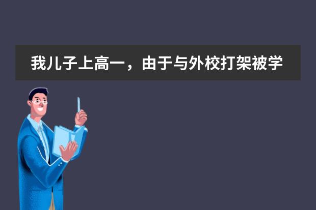 我儿子上高一,由于与外校打架被学校处分-保留学籍,在此之前由于带课外书被留校察看,现在没地上学了,怎办啊 高中不读国际班是否就要转学去其他学校读