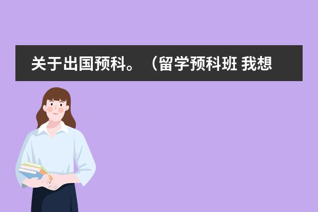 关于出国预科。(留学预科班 我想去美国留学)