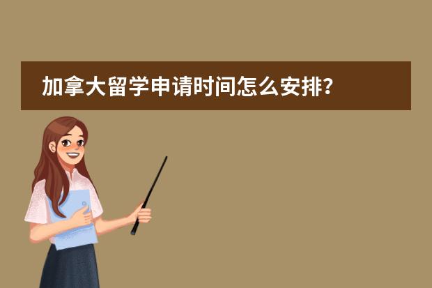 加拿大留学申请时间怎么安排?