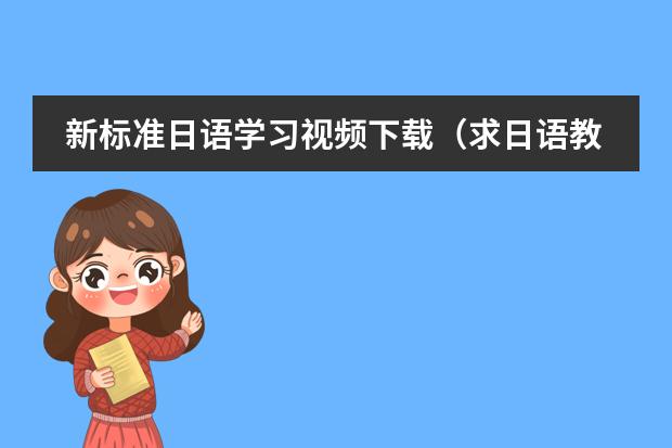 新标准日语学习视频下载（求日语教程（视频））