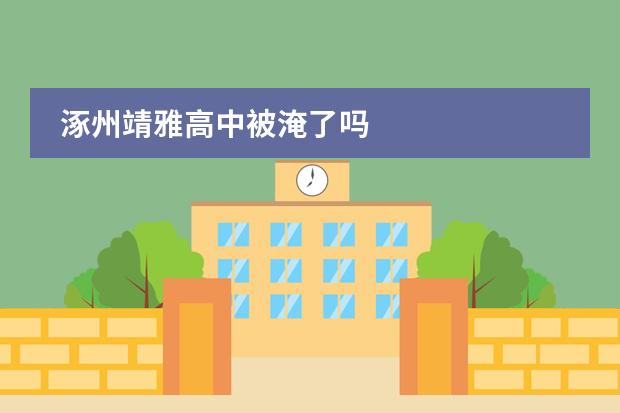 涿州靖雅高中被淹了吗