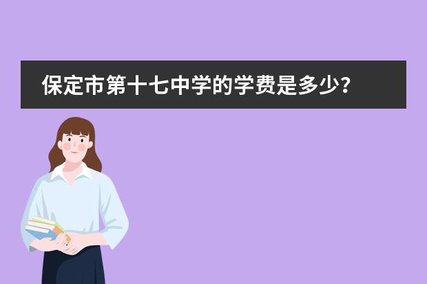 保定市第十七中学的学费是多少?