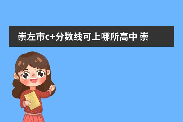 崇左市c+分数线可上哪所高中 崇左市龙州县高级中学录取分数线