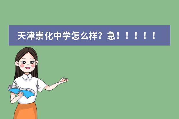天津崇化中学怎么样?急!!!!!!!在线等!!!!!!!