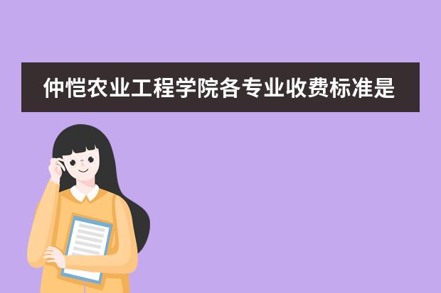 仲恺农业工程学院各专业收费标准是多少？