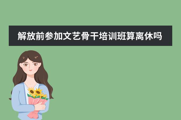 解放前参加文艺骨干培训班算离休吗
