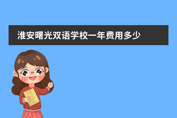 淮安曙光双语学校一年费用多少