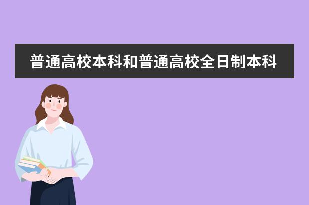 普通高校本科和普通高校全日制本科有什么区别吗？我是自考本科的，这算什么本科啊？