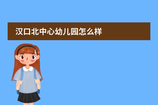 汉口北中心幼儿园怎么样