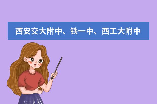 西安交大附中、铁一中、西工大附中分别适合什么样的学生学习(均指初中)?