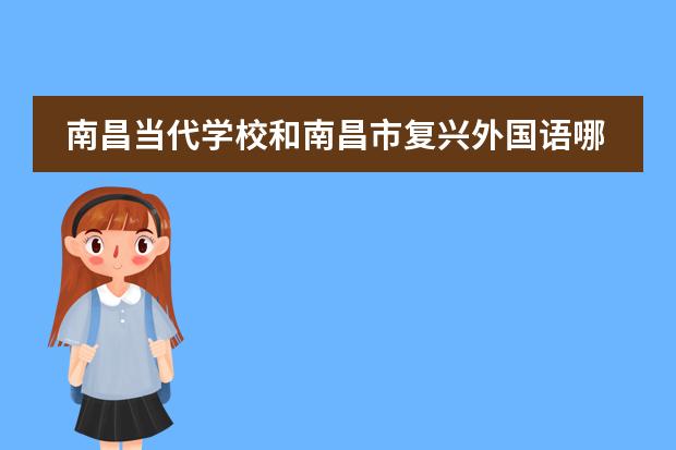 南昌当代学校和南昌市复兴外国语哪个好