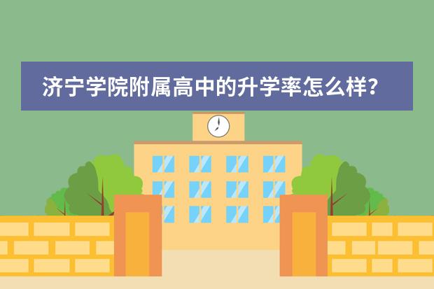 济宁学院附属高中的升学率怎么样?