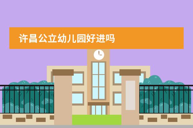许昌公立幼儿园好进吗