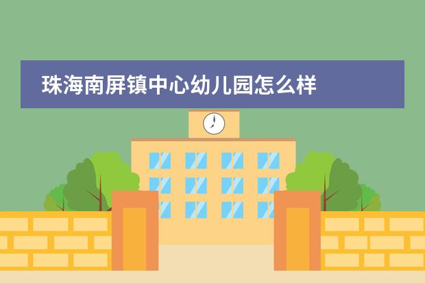 珠海南屏镇中心幼儿园怎么样