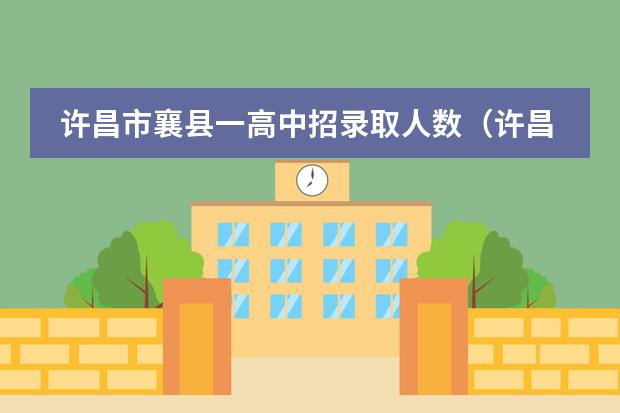 许昌市襄县一高中招录取人数(许昌市一高录取分数线)