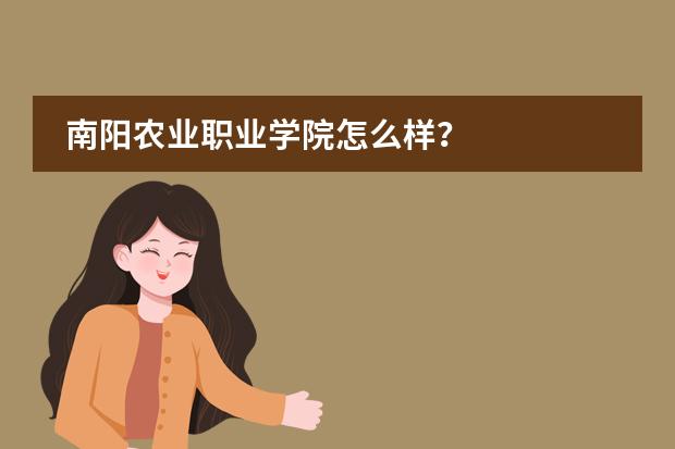 南阳农业职业学院怎么样?