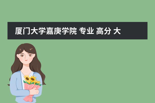 厦门大学嘉庚学院 专业 高分 大连理工大学mba学费