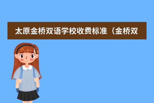 太原金桥双语学校收费标准(金桥双语学校学费?)