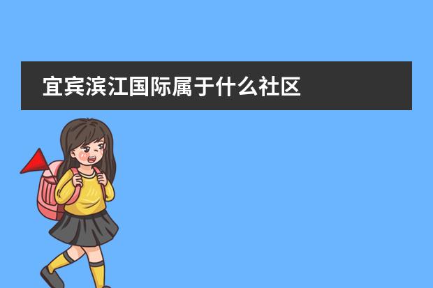 宜宾滨江国际属于什么社区