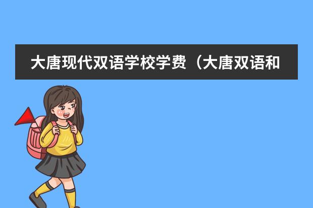 大唐现代双语学校学费(大唐双语和山西现代双语的关系)
