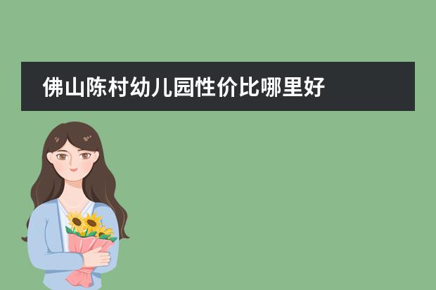 佛山陈村幼儿园性价比哪里好