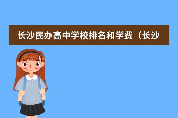 长沙民办高中学校排名和学费(长沙市高中学费)