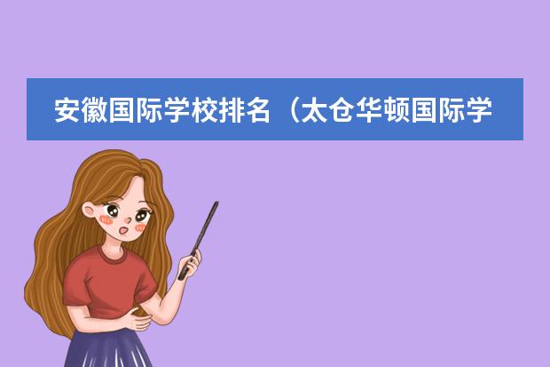 安徽国际学校排名(太仓华顿国际学校收费标准)