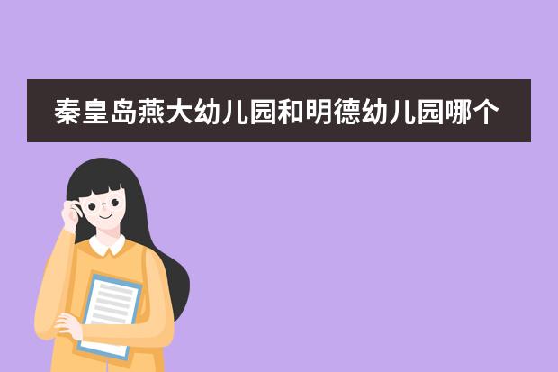 秦皇岛燕大幼儿园和明德幼儿园哪个好