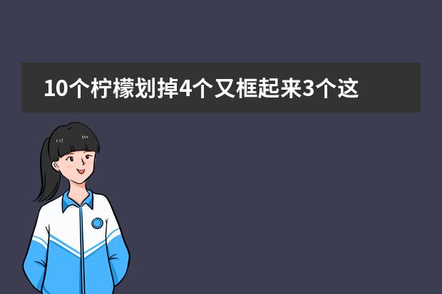 10个柠檬划掉4个又框起来3个这题怎么算幼儿园