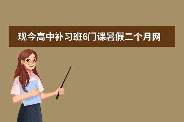 现今高中补习班6门课暑假二个月网课和线下费用一样吗?
