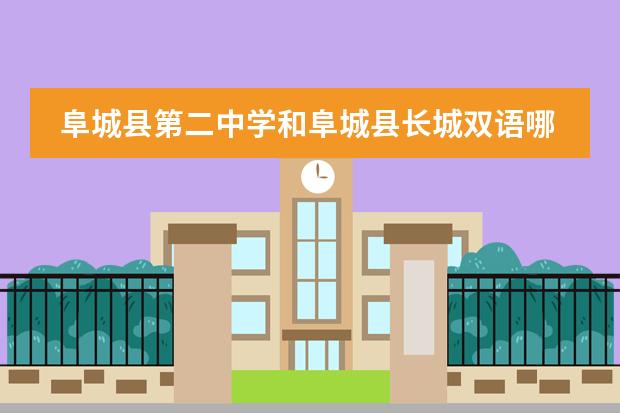 阜城县第二中学和阜城县长城双语哪个好