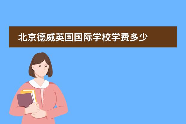 北京德威英国国际学校学费多少