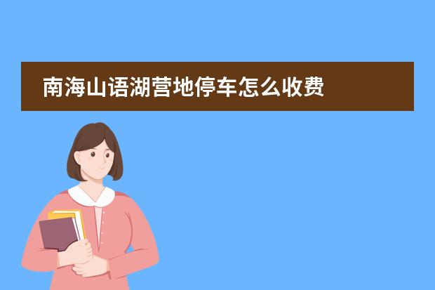 南海山语湖营地停车怎么收费