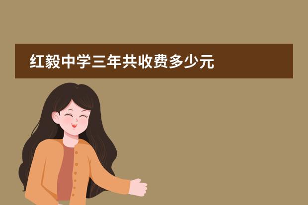 红毅中学三年共收费多少元