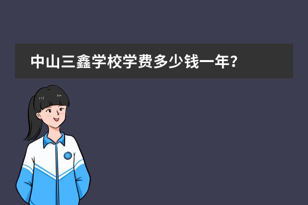 中山三鑫学校学费多少钱一年？