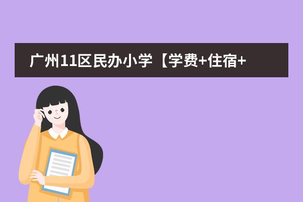 广州11区民办小学【学费+住宿+联系方式】一览表(广东省的民办初中学校排名榜)