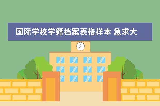 国际学校学籍档案表格样本 急求大学生档案里面的档案表格