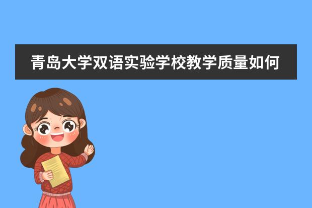 青岛大学双语实验学校教学质量如何?老师怎么样?