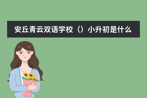 安丘青云双语学校（）小升初是什么时候报名，怎么报？