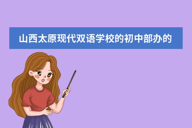 山西太原现代双语学校的初中部办的怎么样