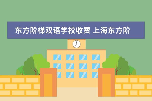 东方阶梯双语学校收费 上海东方阶梯双语学校学校简介