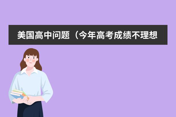 美国高中问题(今年高考成绩不理想,直能读个民办职业学院,希望能找个专升本率比较高的学校,还是比较希望能够去读本科的。)