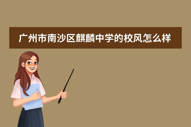 广州市南沙区麒麟中学的校风怎么样?
