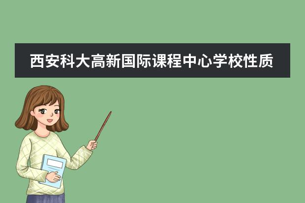 西安科大高新国际课程中心学校性质是什么 留学国家介绍