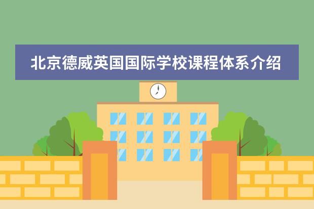 北京德威英国国际学校课程体系介绍