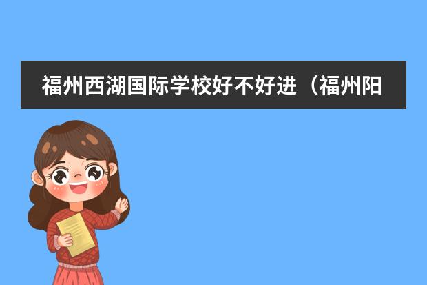 福州西湖国际学校好不好进(福州阳光国际学校小学部)