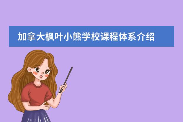 加拿大枫叶小熊学校课程体系介绍