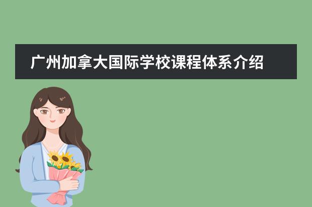 广州加拿大国际学校课程体系介绍