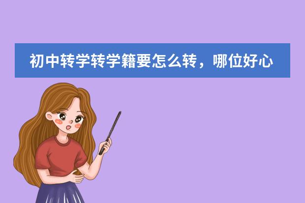 初中转学转学籍要怎么转,哪位好心人帮帮忙啊!很急
